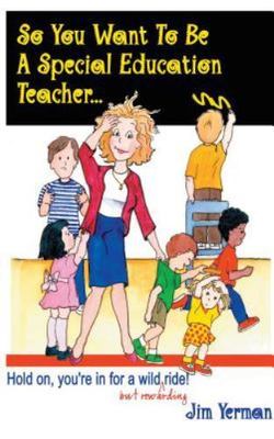 So You Want to Be a Special Education Teacher: Hold On, You're In for a Wild (b