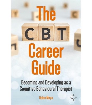 The CBT Career Guide: Becoming and Developing as a Cognitive Behavioural Therapi