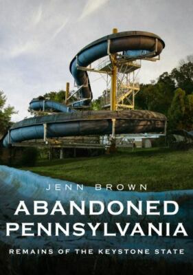 Abandoned Pennsylvania : Remains of the Keystone State, Paperback by Brown, J...