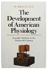 THE DEVELOPMENT OF AMERICAN PHYSIOLOGY: SCIENTIFIC By Professor W. Bruce Fye VG+