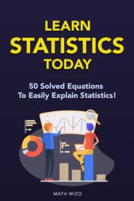 Learn Statistics Today: 50 Solved Equations To Easily Explain Statistics - GOOD