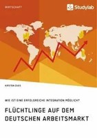 FlüChtlinge Auf Dem Deutschen Arbeitsmarkt. Wie Ist Eine Erfolgreiche...