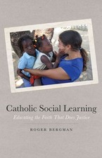 Catholic Social Learning: Educating the Faith That Does Justice by Roger Bergman