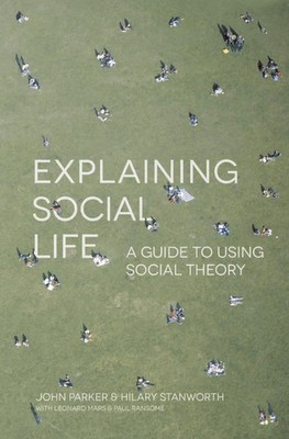 Explaining Social Life | A Guide to Using Social Theory | John Parker (u. a.)