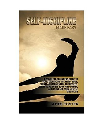 Self-Discipline Made Easy: A Complete Beginners Guide to Build  Discipline the M
