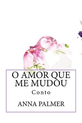 O Amor Que Me Mudou: Conto by Anna Palmer (Portuguese) Paperback Book