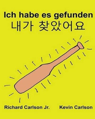 Ich habe es gefunden: Ein Bilderbuch f?r Kinder Deutsch-Koreanisch (Zweisprachig