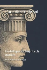 L'architecte de soi: Un dialogue sur l'esprit et la mati?re by Cor P.M. Van Hout