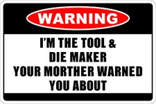 Metal Sign Warning I'm The Tool & Die Maker 8” x 12” Aluminum NS 214