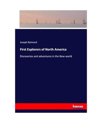 First Explorers of North America: Discoveries and adventures in the New world: D