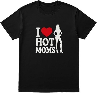 I Love Hot Moms Funny Graphic T-Shirt   Bold Flirty Meme Tee