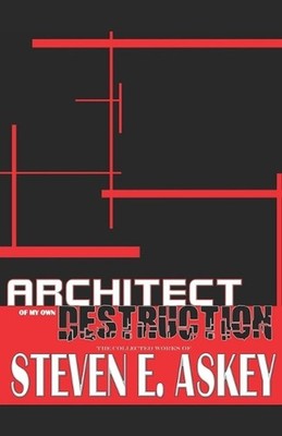 Architect of My Own Destruction: The Collected Works of by Steven E. Askey Paper
