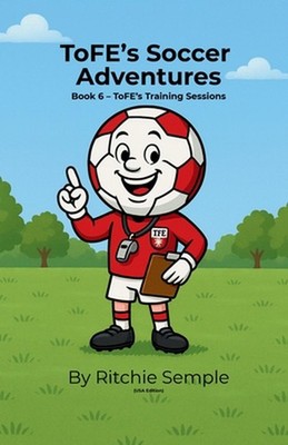 ToFE's Soccer Adventures - ToFE's Training Sessions by Ritchie Semple Paperback 