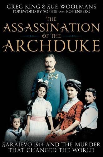 The Assassination of the Archduke: Sarajevo 1914 and the Murder .9781447201472