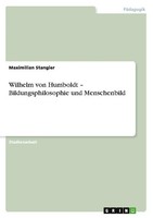 Wilhelm Von Humboldt - Bildungsphilosophie Und Menschenbild Maximilian Stangier
