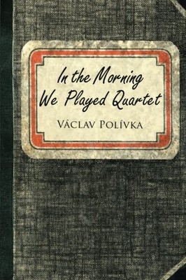 In the Morning We Played Quartet: Diary of a Young Czechoslovak, 1945-1948, Poli