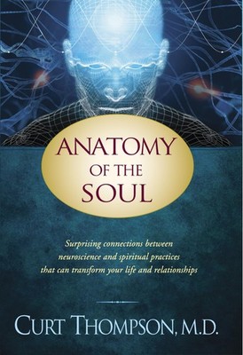 Anatomy of the Soul: Surprising Connections between Neuroscience and Spiritu...