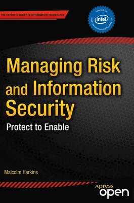 Managing Risk and Information Security: Protect to Enable (Expert's Voice in...