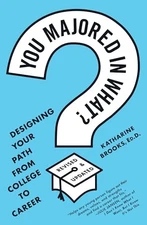 You Majored in What?: Designing You..., Brooks EdD, Kat