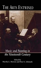THE ARTS ENTWINED: MUSIC AND PAINTING IN THE NINETEENTH By Marsha Morton & Peter