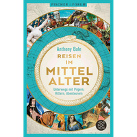 Reisen Im Mittelalter: Unterwegs Mit Pilgern, Rittern, Abenteurern Anthony ...