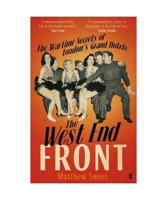The West End Front: The Wartime Secrets of London's Grand Hotels: The Wartime Se
