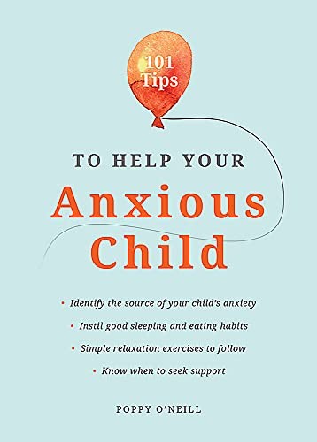 101 Tips to Help Your Anxious Child: Ways to Help Your Child Ove