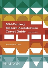 MID-CENTURY MODERN ARCHITECTURE TRAVEL GUIDE: WEST COAST By Sam Lubell & Darren