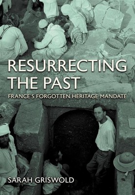 Resurrecting the Past: France's Forgotten Heritage Mandate by Sarah Griswold Har