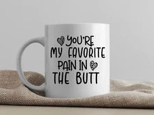 "You're My Favorite Pain in the Butt" Funny Coffee Mug -Great for Valentines Day