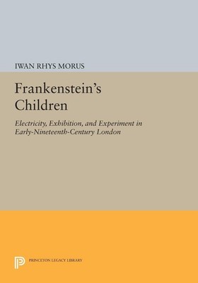 Frankenstein's Children: Electricity, Exhibition, and Experiment in Ea Paperback