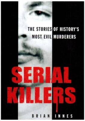 Serial Killers: The Stories of Historys 50 Evilest Murderers - VERY GOOD