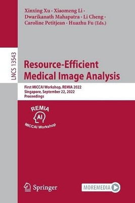 Resource-Efficient Medical Image Analysis: First MICCAI Workshop, REMIA 2022, Si