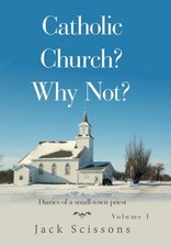 Catholic Church? Why Not?: Volume 1 by Jack Scissons (English) Hardcover Book
