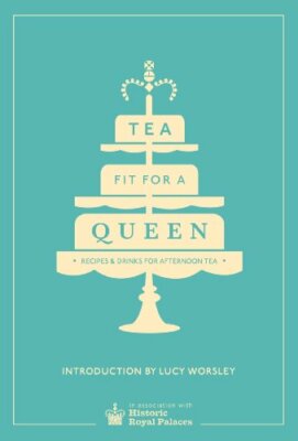 Tea Fit for a Queen: Recipes and Drinks for Afternoon Tea (Historic