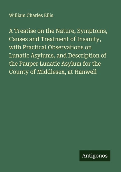 A Treatise On The Nature, Symptoms, Causes And Treatment Of Insanity, With Pract-image