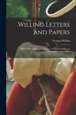 Willing - Letters and Papers  Edited With a Biographical Essay of   of - X555z