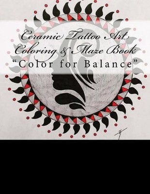 Ceramic Tattoo Art Coloring & Maze Book: Color for Balance by Matthew Kennedy (E