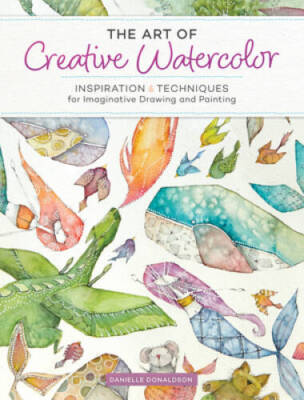 The Art of Creative Watercolor: Inspiration and Techniques for Imaginativ - GOOD