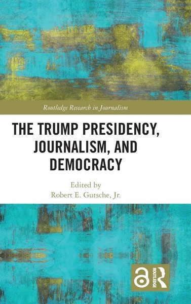 Robert E. Gutsche Jr. | The Trump Presidency, Journalism, And Democracy | Buch-image