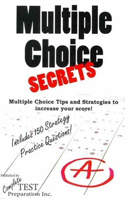 Multiple Choice Secrets : How to Increase Your Score on Any Multiple Choice E...