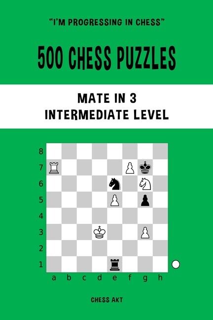 500 Chess Puzzles, Mate in 3, Intermediate Level by Chess Akt