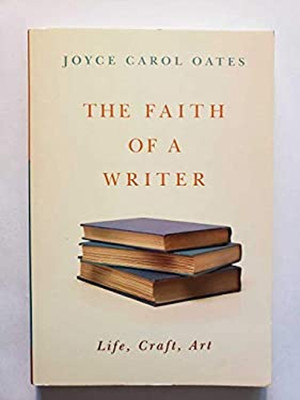 The Faith of a Writer Joyce Carol Oates