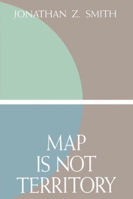 Map is Not Territory: Studies in the History of Religions by Smith, Jonathan Z.