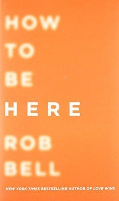 How To Be Here - Bell, Rob