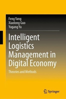 Intelligent Logistics Management in Digital Economy: Theories and Methods by Fen
