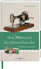 Als Oma noch die Nähmaschine ölte | Erlebte...