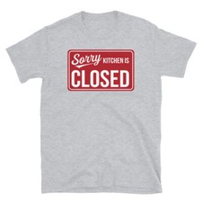Sorry Kitchen Is Closed Cooking Chef Mother Humor Short-Sleeve Unisex T-Shirt