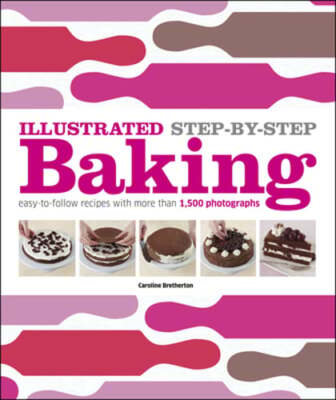 Illustrated Step-By-Step Baking: Easy-To-Follow Recipes with More Than 1,500