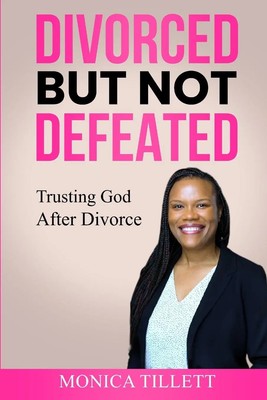 Divorced But Not Defeated Trusting God After Divorce Monica Tillett Taschenbuch